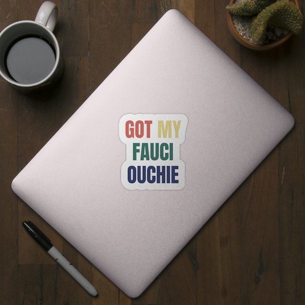 Fully Vaccinated Funny Got My Fauci Ouchie by Little Duck Designs